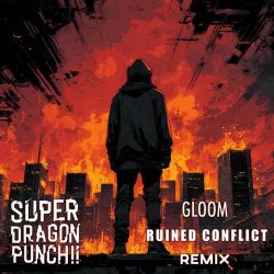 Super Dragon Punch!! - Gloom (Ruined Conflict Remix) (2025) [Single]