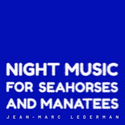 Jean-Marc Lederman - Night Music For Seahorses And Manatees (2022)