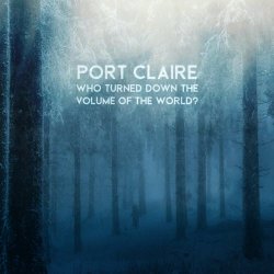 Port Claire - Who Turned Down The Volume Of The World? (2021)