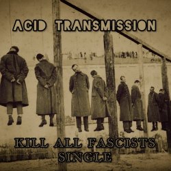 Acid Transmission - Kill All Fascists (2025) [Single]