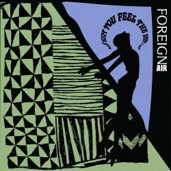 Foreign Air - Why Don't You Feel The Way I Do? (2022) [EP]