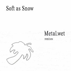 Soft As Snow - Metal.Wet (Remixes) (2025) [EP]