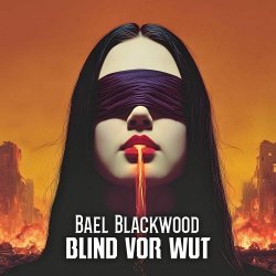 Bael Blackwood - Blind Vor Wut (2025) [Single]