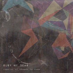 Ruby My Dear - Remains Of Shapes To Come (2012)