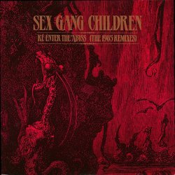 Sex Gang Children - Re-Enter The Abyss (The 1985 Remixes) (1985)