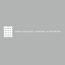 Christ Analogue - Everyday Is Distortion (2003)