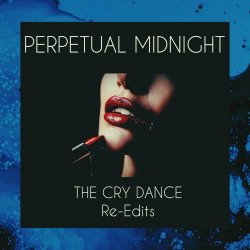 Perpetual Midnight - The Cry Dance (Re-Edits) (2025) [EP]