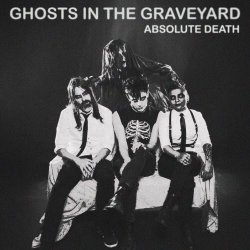 Ghosts In The Graveyard - Absolute Death (2025)