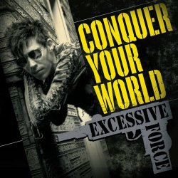 Excessive Force - Conquer Your World (2007) [Remastered]