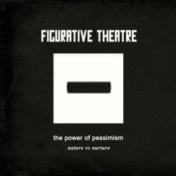 Figurative Theatre - The Power Of Pessimism - Nature Vs Nurture (2016)
