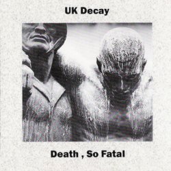 UK Decay - Death, So Fatal (2007)