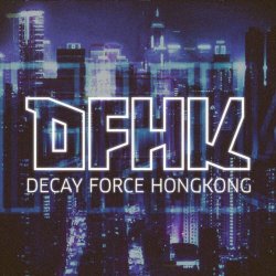 DFHK - Decay Force Hongkong (2016)