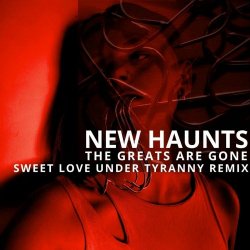 New Haunts - The Greats Are Gone (Sweet Love Under Tyranny Remix) (2025) [Single]