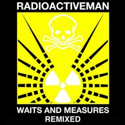 Radioactive Man - Waits And Measures (Remixed) (2012)