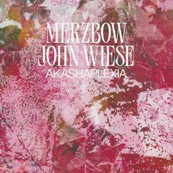 Merzbow & John Wiese - Akashaplexia (2025)