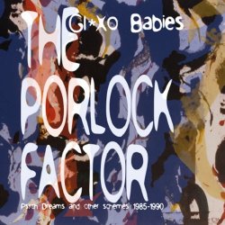 Glaxo Babies - The Porlock Factor (Psych Dreams And Other Schemes 1985-1990) (2007)