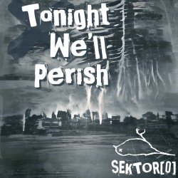 Sektor[0] - Tonight We'll Perish (2023) [EP]