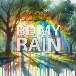 Creepy Little Things - Be My Rain (2025) [Single]