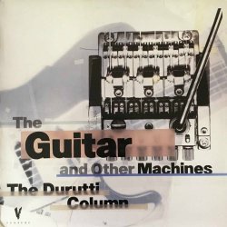 The Durutti Column - The Guitar And Other Machines (1996) [Remastered]