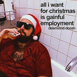 Desmond Doom - All I Want For Christmas Is Gainful Employment (2025) [Single]