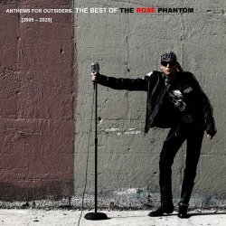 The Rose Phantom - Anthems For Outsiders: The Best Of The Rose Phantom 2005 - 2025 (2025)