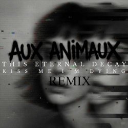This Eternal Decay - Kiss Me I'm Dying (Aux Animaux Remix) (2025) [Single]