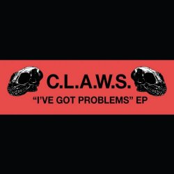 C.L.A.W.S. - I've Got Problems (2009) [EP]