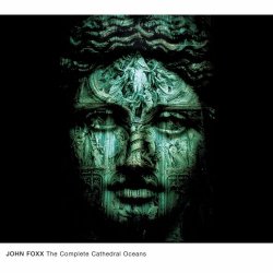 John Foxx - The Complete Cathedral Oceans (2010) [3CD]