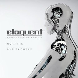 Eloquent - Surrounded By Remixes: Nothing But Trouble (2019) [EP]