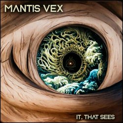 Mantis Vex - It, That Sees (2022)