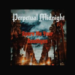 Perpetual Midnight - Spare Me Your Goodbyes (2026) [Single]