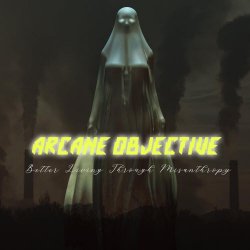 Arcane Objective - Better Living Through Misanthropy (2020)