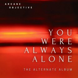 Arcane Objective - You Were Always Alone (The Alternate Album) (2021)