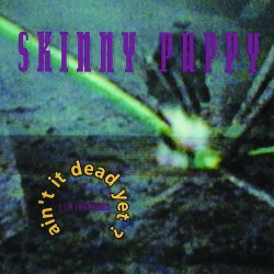 Skinny Puppy - Ain't It Dead Yet? (1991)