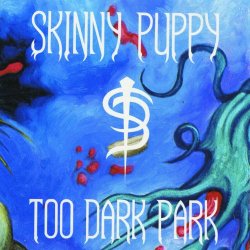 Skinny Puppy - Too Dark Park (1990)