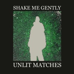 Unlit Matches - Shake Me Gently (2026) [Remastered]