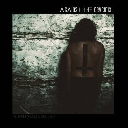 Against The Crucifix - Flesh Made Altar (2026) [EP]