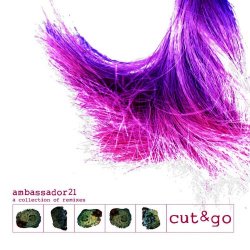 Ambassador21 - Cut & Go: A Collection Of Remixes (2007)