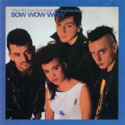Bow Wow Wow - When The Going Gets Tough, The Tough Get Going (1997) [Reissue]