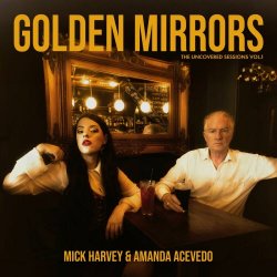 Mick Harvey & Amanda Acevedo - Golden Mirrors - The Uncovered Sessions Vol. 1 (Deluxe Edition) (2026)