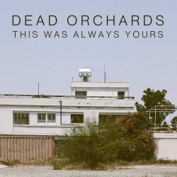 Dead Orchards - This Was Always Yours (2026)