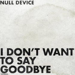 Null Device - I Don't Want To Say Goodbye (2026) [Single]