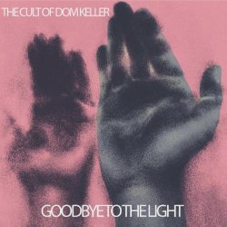 Cult Of Dom Keller - Goodbye To The Light (2016)