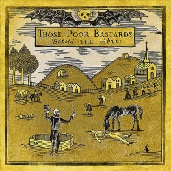Those Poor Bastards - Behold The Abyss (2012)