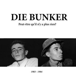 Die Bunker - Peut-Être Qu'il N'y A Plus Rien? (2008) [Remastered]