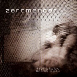 Zeromancer - It Sounds Like Love (But It Looks Like Sex) (2009) [EP]