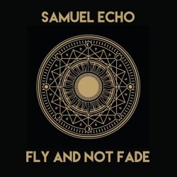 Samuel Echo - Fly And Not Fade (2025)