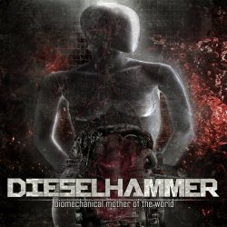 DieselHammer - Biomechanical Mother Of The World (2021)