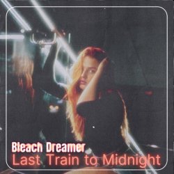 Bleach Dreamer - Last Train To Midnight (2026) [Single]