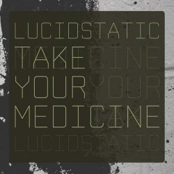 Lucidstatic - Take Your Medicine (2013)